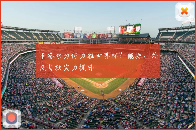 卡塔尔为何力推世界杯?能源、外交与软实力提升