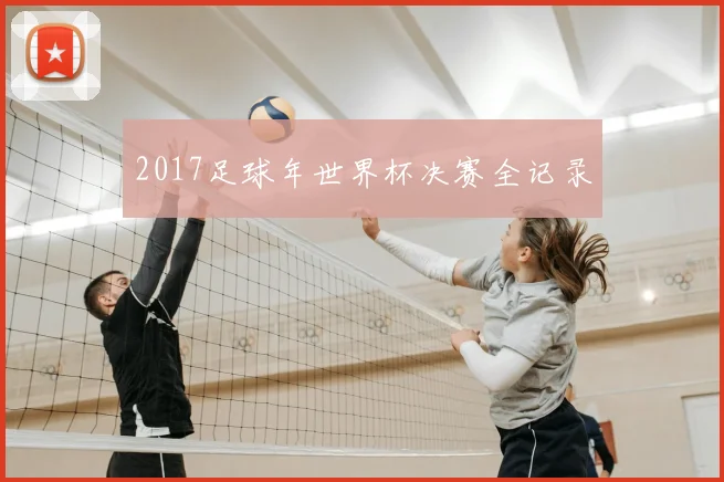 2017足球年世界杯决赛全记录
