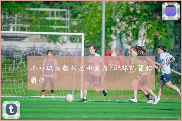 洛杉矶快船队名由来与NBA球队简称解析