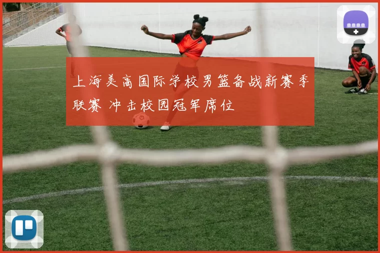 上海美高国际学校男篮备战新赛季联赛 冲击校园冠军席位