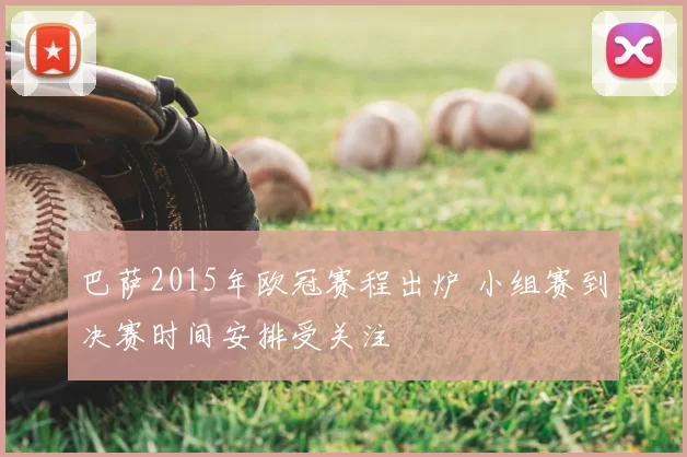 巴萨2015年欧冠赛程出炉 小组赛到决赛时间安排受关注