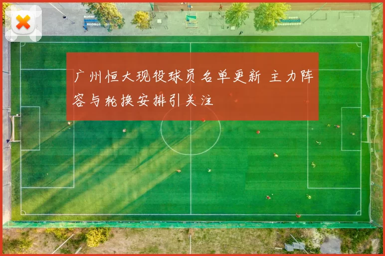 广州恒大现役球员名单更新 主力阵容与轮换安排引关注