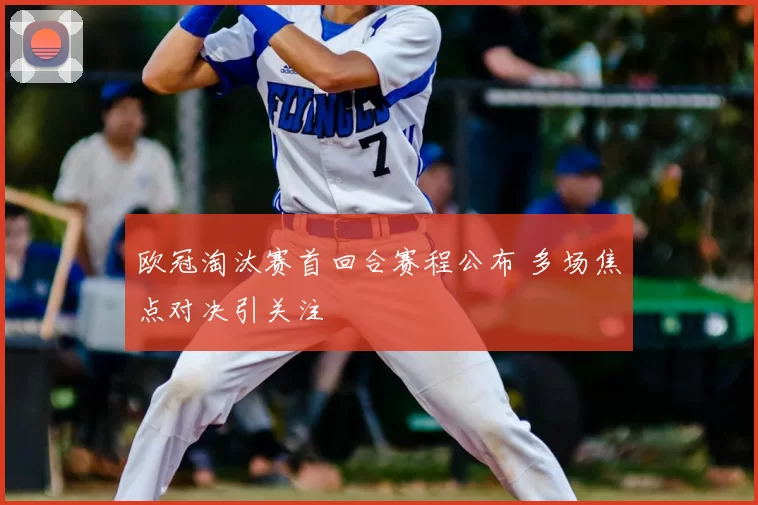 欧冠淘汰赛首回合赛程公布 多场焦点对决引关注