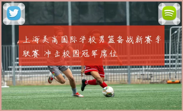 上海美高国际学校男篮备战新赛季联赛 冲击校园冠军席位