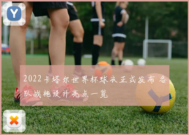 2022卡塔尔世界杯球衣正式发布 各队战袍设计亮点一览